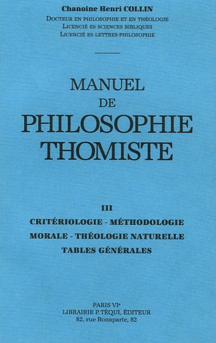 Henri Collin - Manuel de philosophie thomiste - Tome 3, critériologie, méthodologie, morale, théologie naturelle, tables générales.