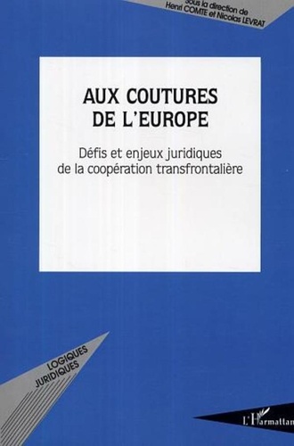 Henri Comte - Aux coutures de l'Europe. - Défis et enjeux juridiques de la coopération transfrontalière.