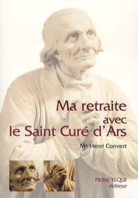 Henri Convert - Ma retraite avec le saint curé d'Ars.