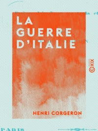 Henri Corgeron - La Guerre d'Italie - Campagne 1859.