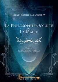 Henri Corneille Agrippa von Nettesheim - La philosophie occulte ou la magie - Tome 1, La magie naturelle.