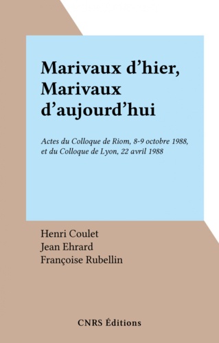 Marivaux d'hier, Marivaux d'aujourd'hui. Actes du Colloque de Riom, 8-9 octobre 1988, et du Colloque de Lyon, 22 avril 1988