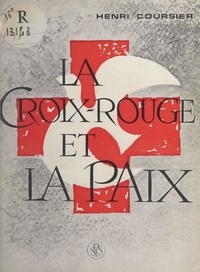 Henri Coursier et  Collectif - La Croix-Rouge et la paix.
