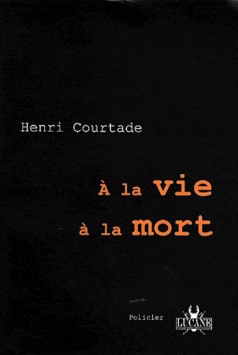 Henri Courtade - A la vie à la mort.