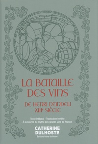 Henri d' Andeli - La Bataille des Vins de Henri d'Andeli, XIIIe siècle - A la source du mythe des grands vins de France.