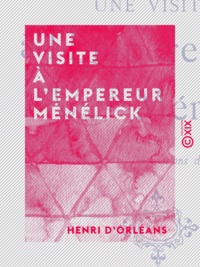 Henri d' Orléans - Une visite à l'empereur Ménélick - Notes et impressions de route.