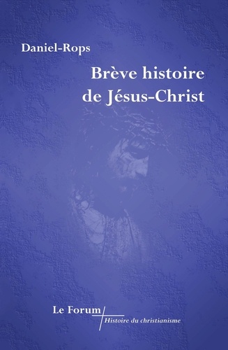 Henri Daniel-rops - Brève Histoire de Jésus-Christ.