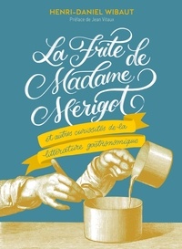 Henri-Daniel Wibaut - La Frite de Madame Mérigot et autres curiosités de la littérature gastronomique.