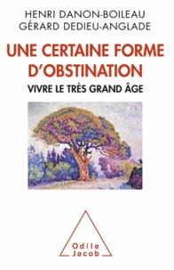 Henri Danon-Boileau et Gérard Dedieu-Anglade - Une certaine forme d'obstination - Vivre le très grand âge.