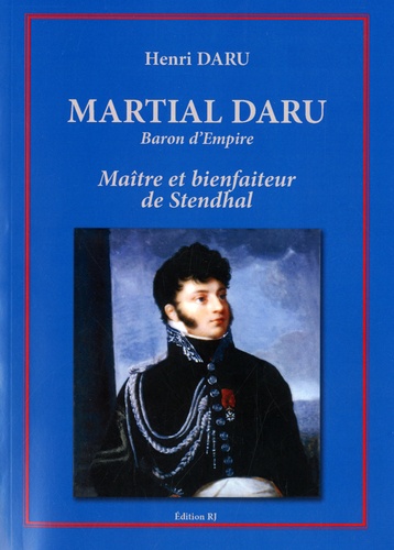 Henri Daru - Martial Daru Baron d'Empire 1774-1827 - Maître et bienfaiteur de Stendhal.