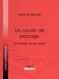 Henri de Bornier et  Ligaran - Un cousin de passage - Comédie en un acte.