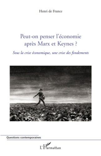 Henri de France - Peut-on penser l'économie après Marx et Keynes ? - Sous la crise économique, une crise des fondements.