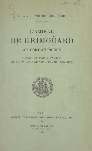 L'amiral de Grimoüard au Port-au-Prince. D'après sa correspondance et son journal de bord (mars 1791-juillet 1792)