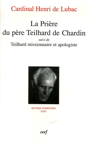 Henri de Lubac - Oeuvres Complètes Tome 24, 7e section : La Prière du père Teilhard de Chardin, suivi de Teilhard missionnaire et apologiste.