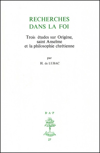 Henri de Lubac - Recherches dans la foi - Trois études sur Origène, saint Anselme et la philosophie chrétienne.