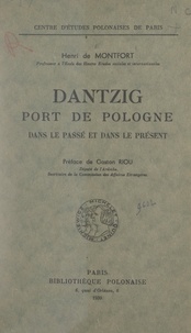 Henri de Montfort et  Centre d'études polonaises de - Dantzig, port de Pologne - Dans le passé et dans le présent.