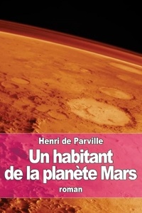  Henri de Parville - Un habitant de la planète Mars (Edition Intégrale - Version Entièrement Illustrée).