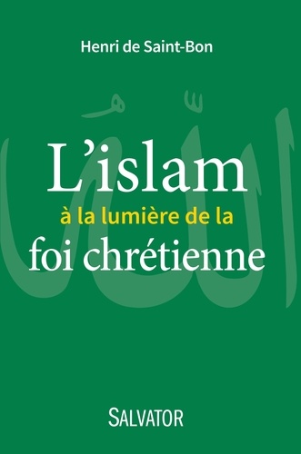 Henri de Saint-Bon - L'islam à la lumière de la foi chrétienne.
