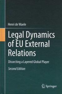Henri De Waele - Legal Dynamics of EU External Relations - Dissecting a Layered Global Player.