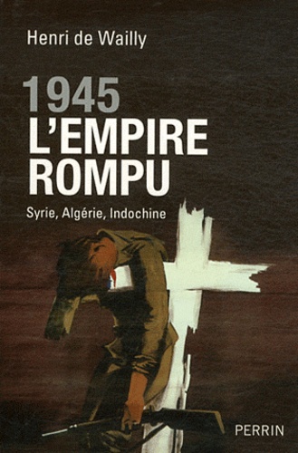 1945 l'empire rompu. Syrie, Algérie, Indochine