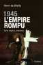 Henri de Wailly - 1945 l'empire rompu - Syrie, Algérie, Indochine.