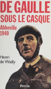 Henri de Wailly - De Gaulle sous le casque - Abbeville 1940.