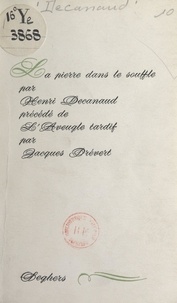 Henri Decanaud et Jacques Prévert - La pierre dans le souffle - Précédé de L'aveugle tardif, de Jacques Prévert, en manière de préface.