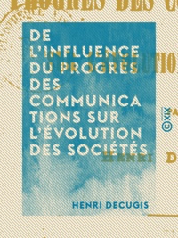 Henri Decugis - De l'influence du progrès des communications sur l'évolution des sociétés.