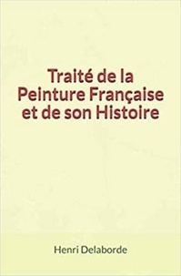 Henri Delaborde - Traité de la Peinture Française et de son Histoire.