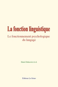 Henri Delacroix & Al. - La fonction linguistique - Le fonctionnement psychologique du langage.