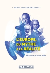 Henri Deleersnijder - L'Europe, du mythe à la réalité - Histoire d'une idée.