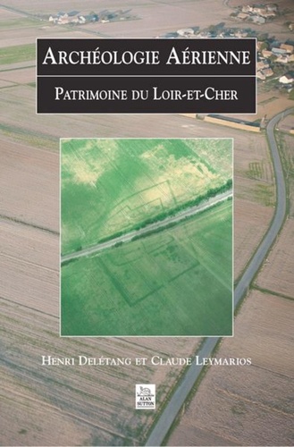Archéologie aérienne. Patrimoine du Loir-et-Cher