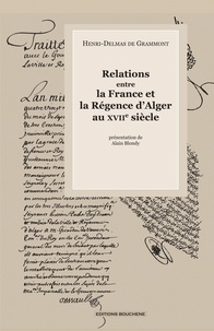 Henri-Delmas de Grammont - Relations entre la France et la Régence d'Alger au XVIIe siècle.