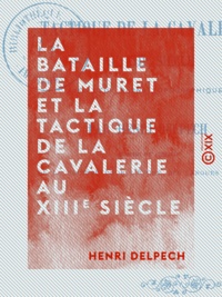 Henri Delpech - La Bataille de Muret et la tactique de la cavalerie au XIIIe siècle.