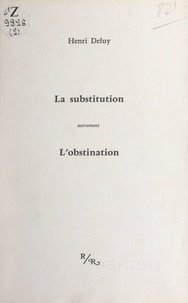 Henri Deluy - La substitution : autrement l'obstination.
