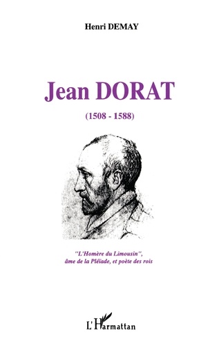 Jean Dorat, 1508-1588. L'Homère du Limousin, âme de la Pléiade et poète des rois