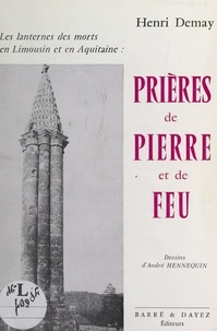 Henri Demay et André Hennequin - Prières de pierre et de feu : les lanternes des morts en Limousin et en Aquitaine.