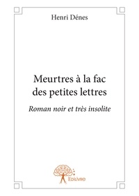 Henri Denes - Meurtres à la fac des petites lettres - Roman noir et très insolite.