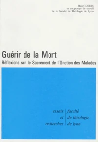 Guerir De La Mort. Reflexions Sur Le Sacrement De L'Onction Des Malades