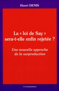Henri Denis - La Loi De Say Sera-T-Elle Enfin Rejetee ? Une Nouvelle Approche De La Surproduction.