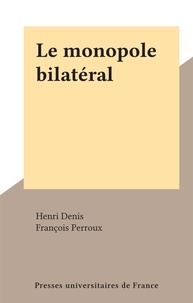 Henri Denis et François Perroux - Le monopole bilatéral.