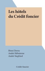 Henri Deroy et André Hébuterne - Les hôtels du Crédit foncier.