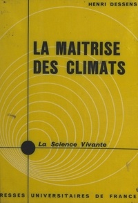 Henri Dessens et Henri Laugier - La maîtrise des climats.