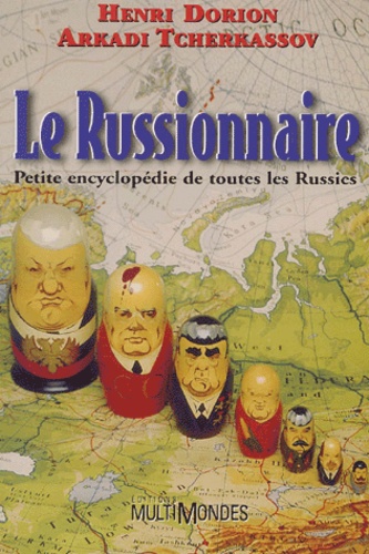 Henri Dorion et Arkadi Tcherkassov - Le Russionnaire. Petite Encyclopedie De Toutes Les Russies.