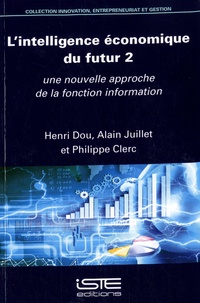 Henri Dou et Alain Juillet - L’intelligence économique du futur - Tome 2, Une nouvelle approche de la fonction information.
