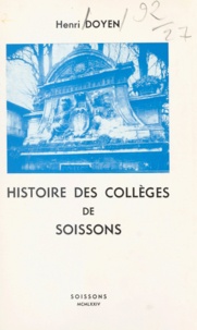 Henri Doyen - Histoire des collèges de Soissons.