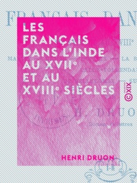 Henri Druon - Les Français dans l'Inde au XVIIe et au XVIIIe siècles.