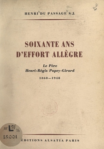 Soixante ans d'effort allègre : le Père Henri-Régis Pupey-Girard, 1860-1948