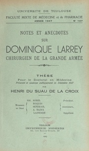 Henri du Suau de La Croix - Notes et anecdotes sur Dominique Larrey, chirurgien de la Grande Armée - Thèse pour le Doctorat en médecine présentée et soutenue publiquement en décembre 1947.