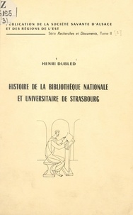Henri Dubled - Histoire de la Bibliothèque nationale et universitaire de Strasbourg - Extrait du Bulletin de la Société académique du Bas-Rhin, 1959-1963.